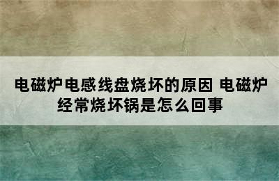 电磁炉电感线盘烧坏的原因 电磁炉经常烧坏锅是怎么回事